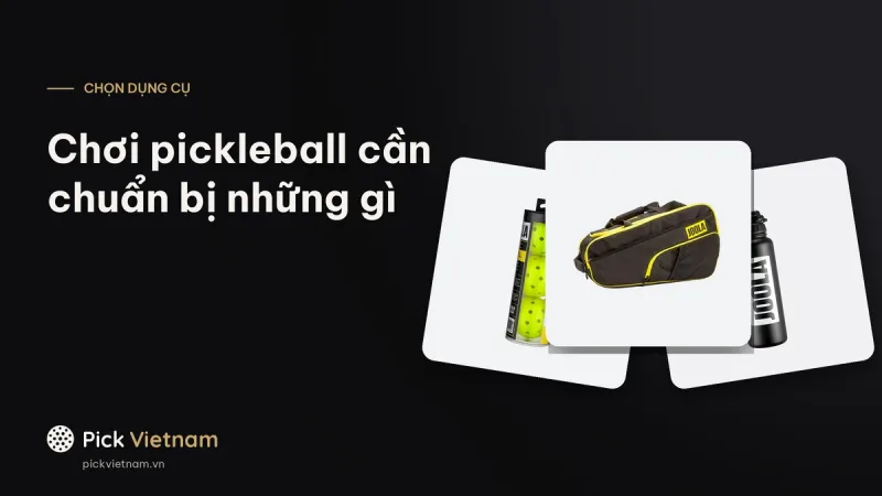 Chơi pickleball cần chuẩn bị những gì: đồ mang theo và cách xếp vào balo
