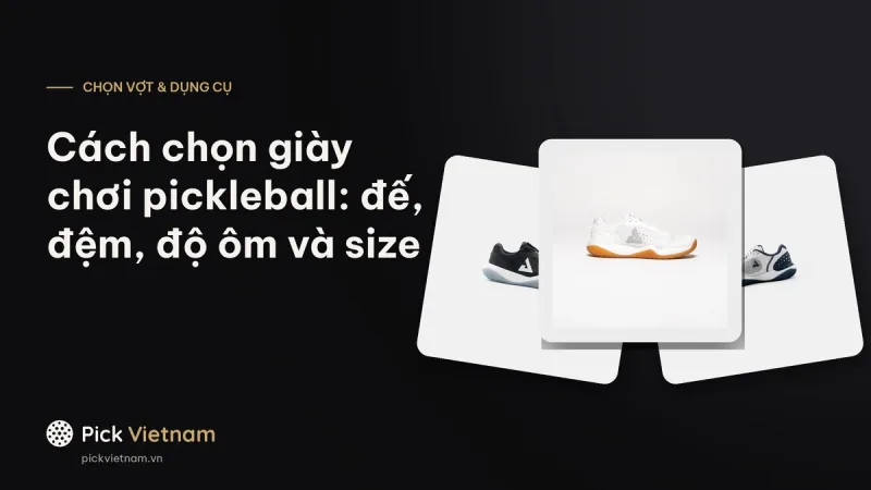 Cách chọn giày chơi pickleball: độ ổn định, đế, đệm, độ ôm và size