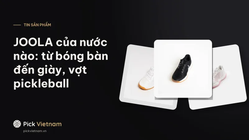 JOOLA của nước nào: từ bóng bàn Đức đến giày và vợt pickleball