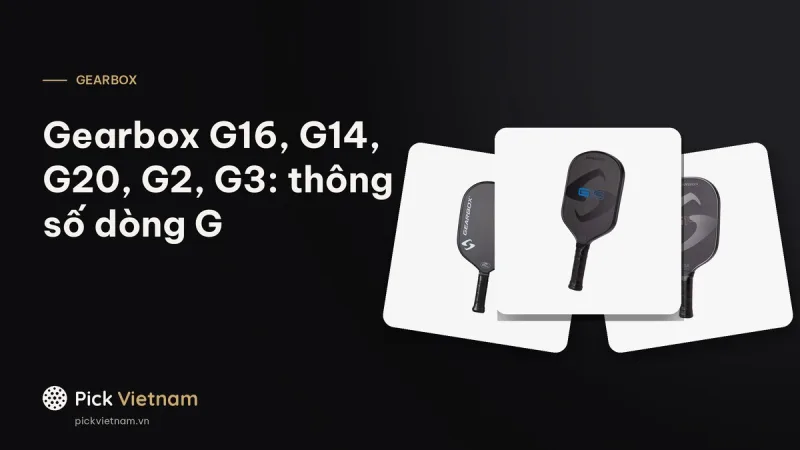 Gearbox G16, G14, G20, G2, G3 và GBX14: thông số các mẫu vợt dòng G