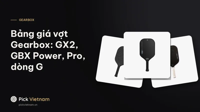 Giá vợt Gearbox GX2, GBX Power, Pro và dòng G: bảng giá từng mẫu