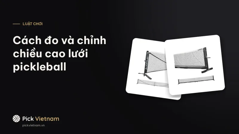 Lưới pickleball cao bao nhiêu cm: cách đo và chỉnh chiều cao đúng chuẩn