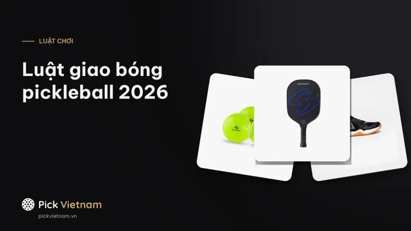 Luật giao bóng pickleball 2026: vị trí, cách giao và các lỗi giao bóng