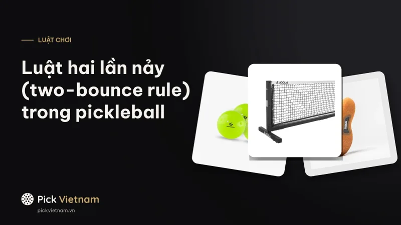 Luật hai lần nảy pickleball (two-bounce rule) và lỗi double bounce