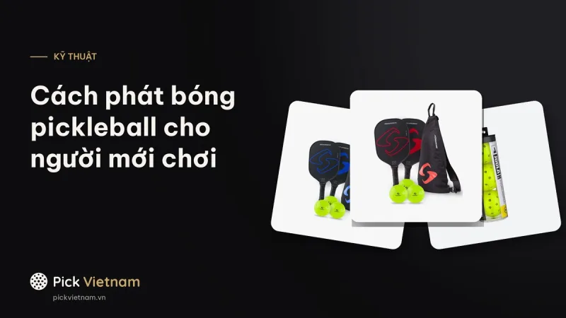 Cách phát bóng pickleball cho người mới chơi: 5 bước đúng luật 2026