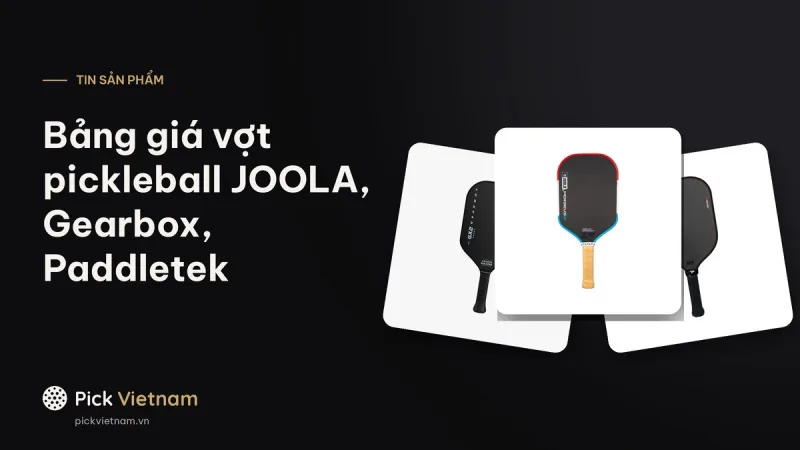 Bảng giá vợt pickleball JOOLA, Gearbox, Paddletek chính hãng