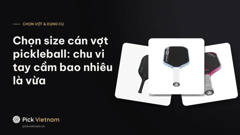 Chọn size cán vợt pickleball: chu vi tay cầm bao nhiêu là vừa tay