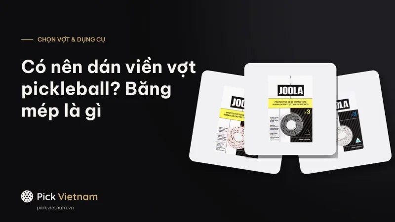 Có nên dán viền vợt pickleball: băng mép (edge guard tape) là gì, dùng làm gì