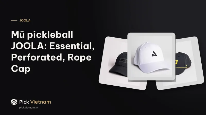 Mũ pickleball JOOLA: Essential Cap, Perforated Cap, Rope Cap, visor và bucket