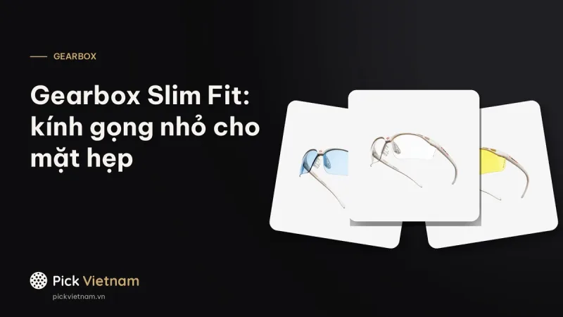 Kính Gearbox Slim Fit: gọng nhỏ cho mặt hẹp, nữ và người chơi nhỏ tuổi
