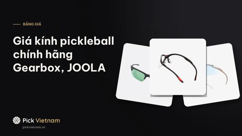 Giá kính pickleball chính hãng Gearbox, JOOLA: bảng giá từng mẫu