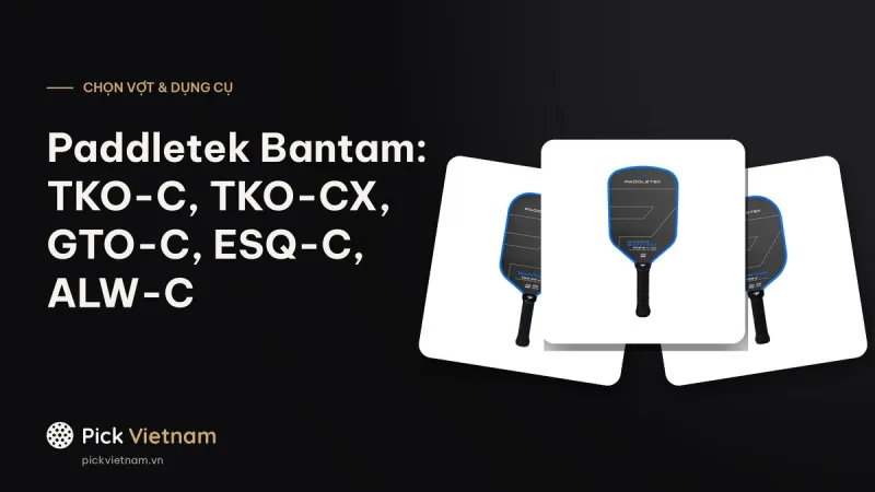 Paddletek Bantam TKO-C, TKO-CX, GTO-C, ESQ-C, ALW-C khác nhau ở đâu